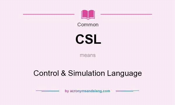 What does CSL mean? It stands for Control & Simulation Language