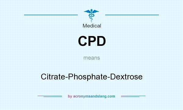 What does CPD mean? It stands for Citrate-Phosphate-Dextrose
