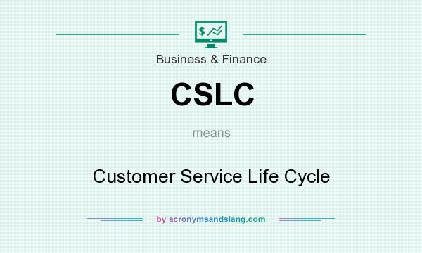 What does CSLC mean? It stands for Customer Service Life Cycle
