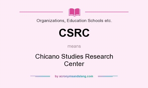 What does CSRC mean? It stands for Chicano Studies Research Center