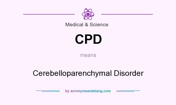 What does CPD mean? It stands for Cerebelloparenchymal Disorder