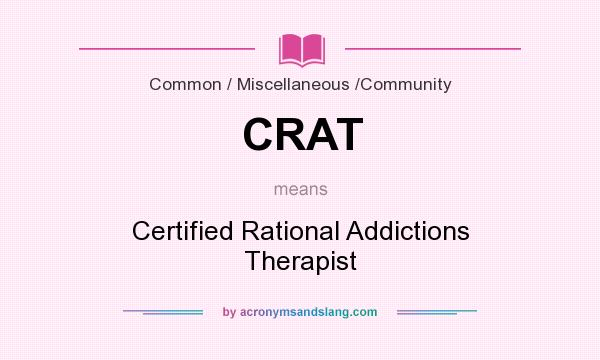 What does CRAT mean? It stands for Certified Rational Addictions Therapist