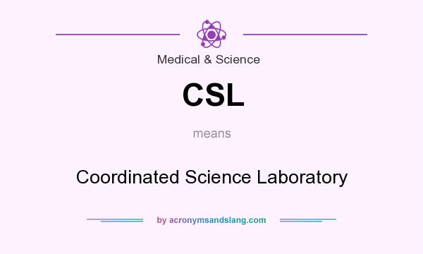 What does CSL mean? It stands for Coordinated Science Laboratory