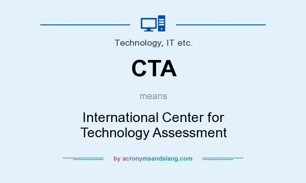 What does CTA mean? It stands for International Center for Technology Assessment