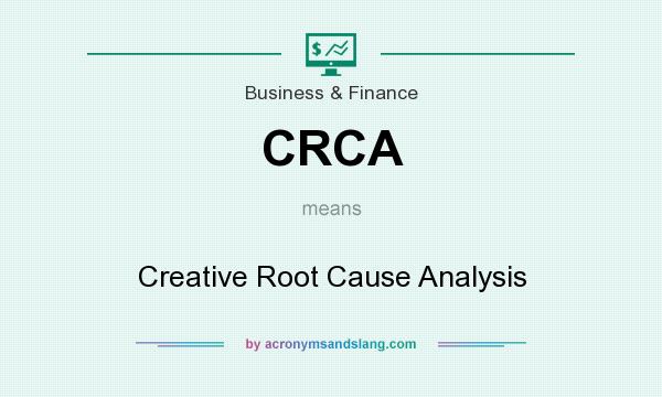 What does CRCA mean? It stands for Creative Root Cause Analysis