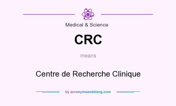 What does CRC mean? It stands for Centre de Recherche Clinique