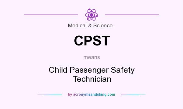 What does CPST mean? It stands for Child Passenger Safety Technician