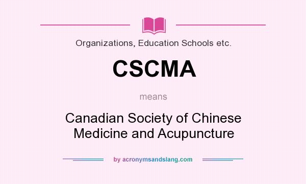 What does CSCMA mean? It stands for Canadian Society of Chinese Medicine and Acupuncture