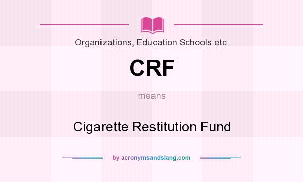 What does CRF mean? It stands for Cigarette Restitution Fund