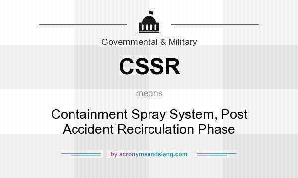 What does CSSR mean? It stands for Containment Spray System, Post Accident Recirculation Phase