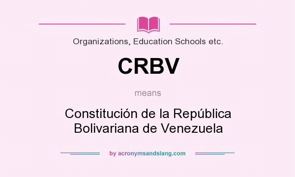 What does CRBV mean? It stands for Constitución de la República Bolivariana de Venezuela