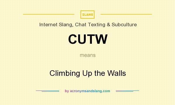 What does CUTW mean? It stands for Climbing Up the Walls