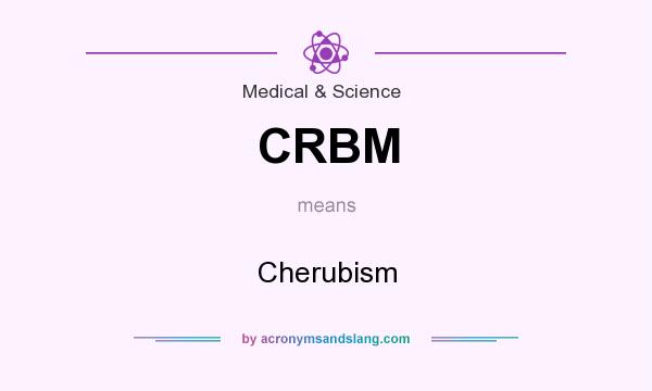 What does CRBM mean? It stands for Cherubism