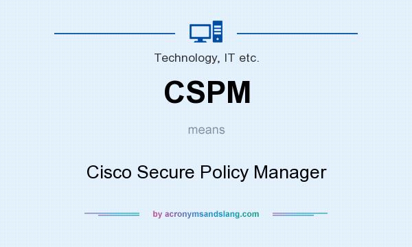 What does CSPM mean? It stands for Cisco Secure Policy Manager