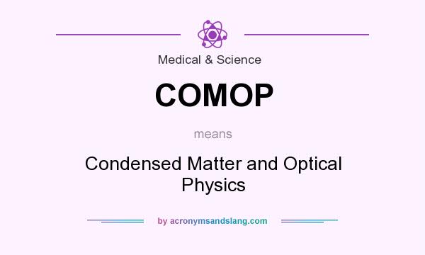 What does COMOP mean? It stands for Condensed Matter and Optical Physics