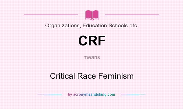What does CRF mean? It stands for Critical Race Feminism