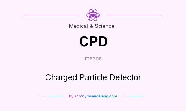 What does CPD mean? It stands for Charged Particle Detector
