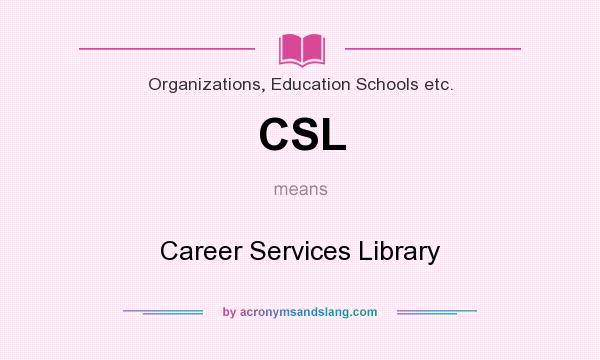 What does CSL mean? It stands for Career Services Library
