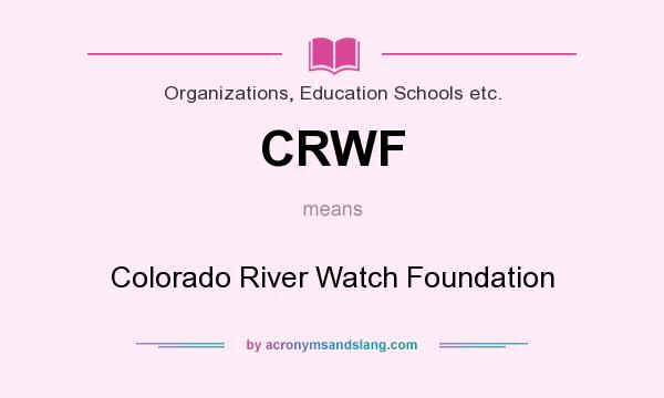 What does CRWF mean? It stands for Colorado River Watch Foundation