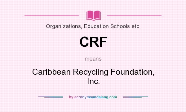 What does CRF mean? It stands for Caribbean Recycling Foundation, Inc.