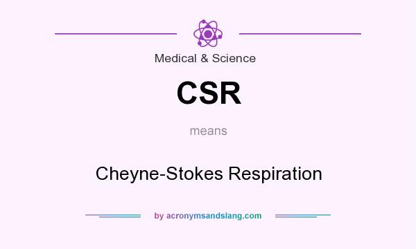 What does CSR mean? It stands for Cheyne-Stokes Respiration