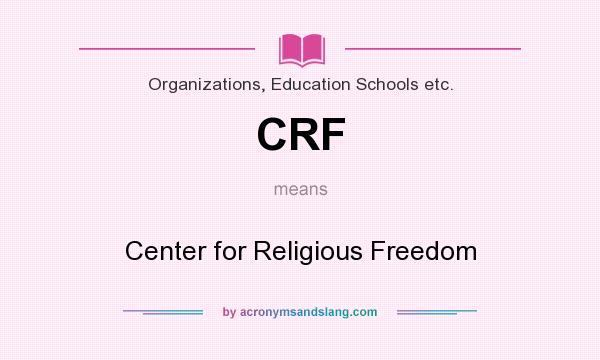 What does CRF mean? It stands for Center for Religious Freedom
