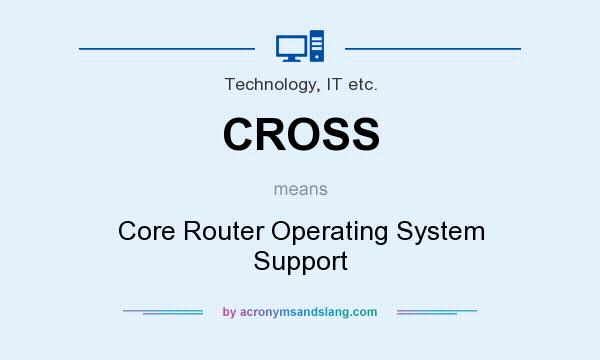 What does CROSS mean? It stands for Core Router Operating System Support