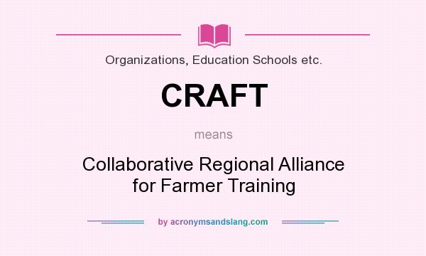 What does CRAFT mean? It stands for Collaborative Regional Alliance for Farmer Training