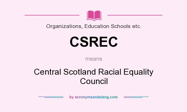 What does CSREC mean? It stands for Central Scotland Racial Equality Council