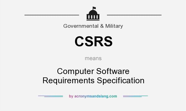What does CSRS mean? It stands for Computer Software Requirements Specification