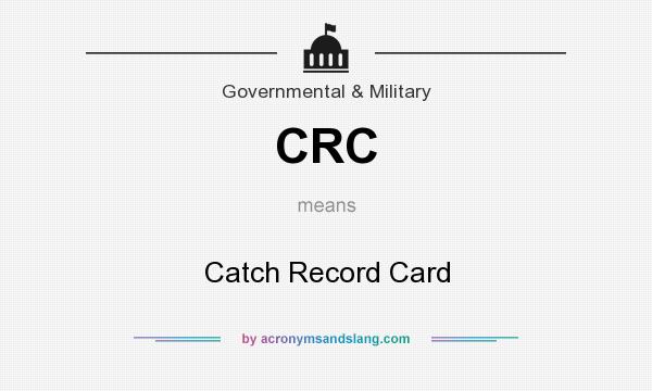What does CRC mean? It stands for Catch Record Card