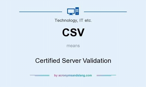 What does CSV mean? It stands for Certified Server Validation