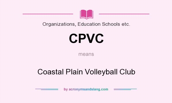 What does CPVC mean? It stands for Coastal Plain Volleyball Club