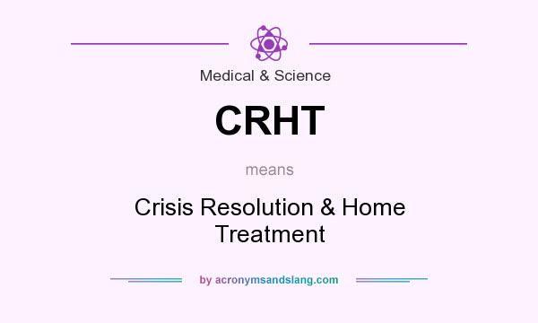 What does CRHT mean? It stands for Crisis Resolution & Home Treatment