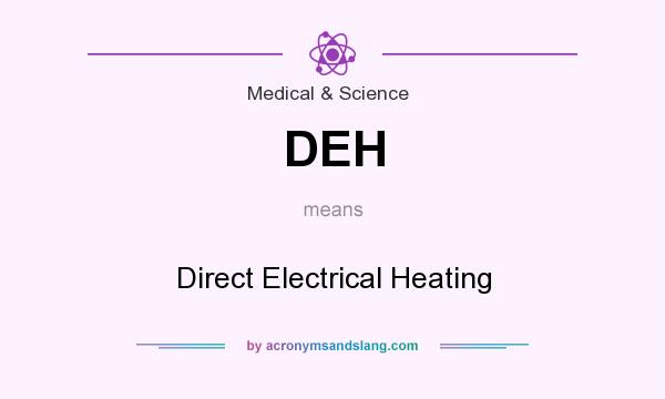 What does DEH mean? It stands for Direct Electrical Heating