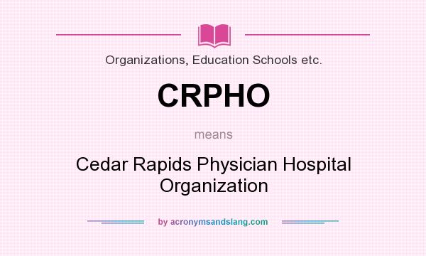 What does CRPHO mean? It stands for Cedar Rapids Physician Hospital Organization