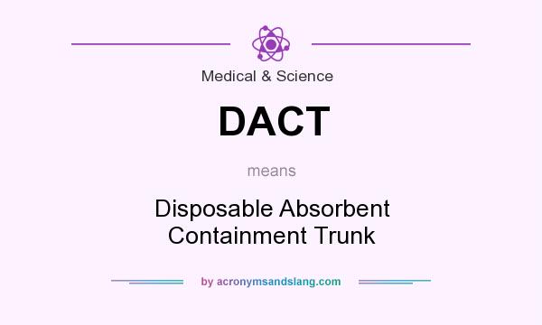 What does DACT mean? It stands for Disposable Absorbent Containment Trunk