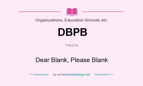 What does DBPB mean? It stands for Dear Blank, Please Blank