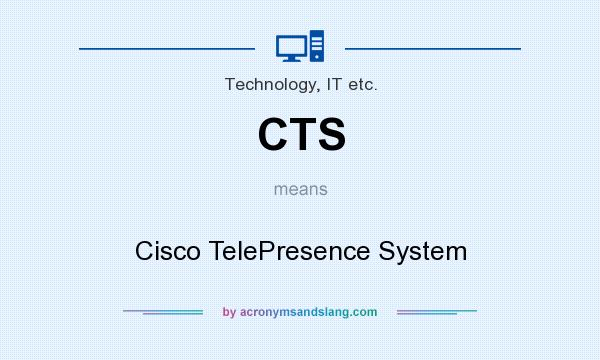 What does CTS mean? It stands for Cisco TelePresence System
