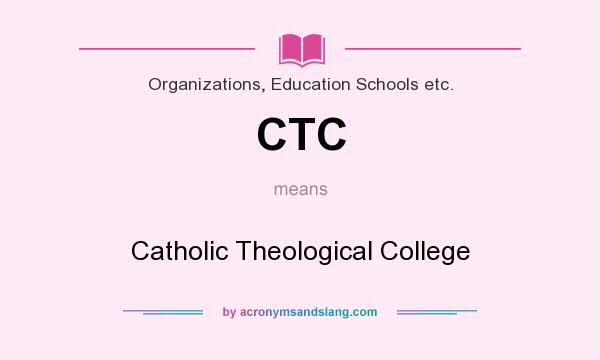 What does CTC mean? It stands for Catholic Theological College