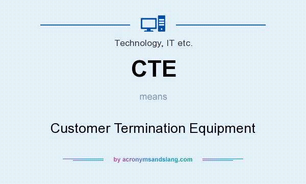 What does CTE mean? It stands for Customer Termination Equipment