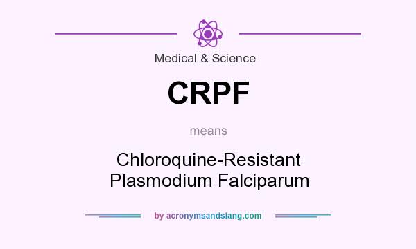 What does CRPF mean? It stands for Chloroquine-Resistant Plasmodium Falciparum