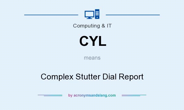 What does CYL mean? It stands for Complex Stutter Dial Report