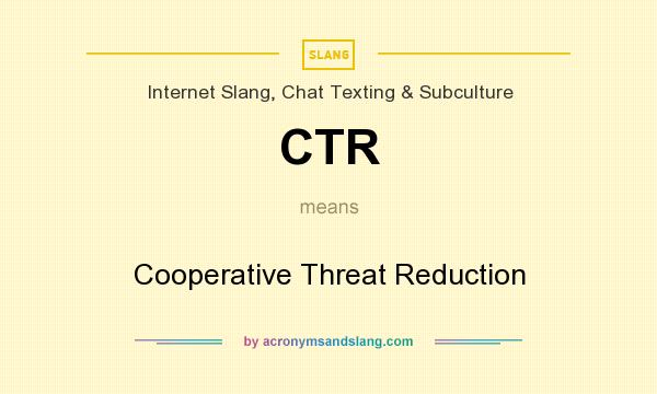 What does CTR mean? It stands for Cooperative Threat Reduction