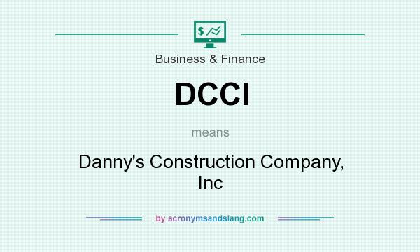 What does DCCI mean? It stands for Danny`s Construction Company, Inc