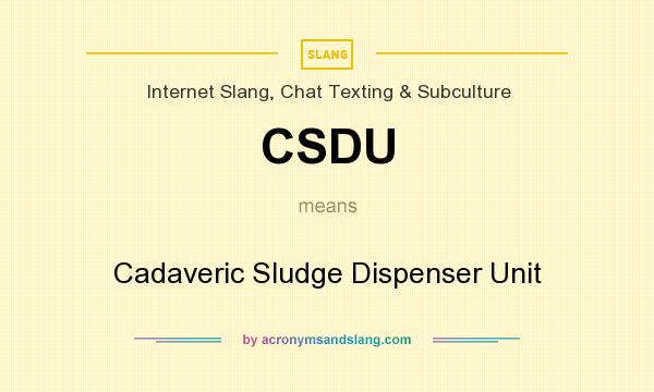 What does CSDU mean? It stands for Cadaveric Sludge Dispenser Unit