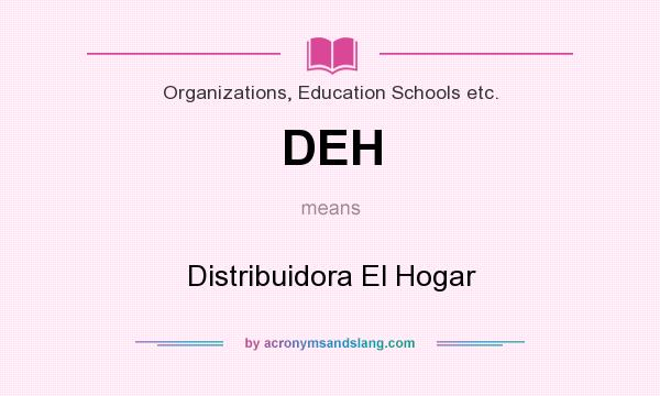 What does DEH mean? It stands for Distribuidora El Hogar
