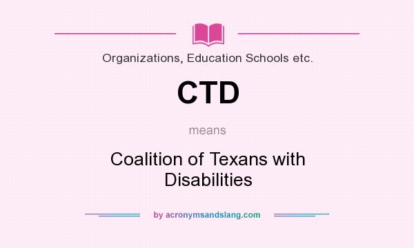 What does CTD mean? It stands for Coalition of Texans with Disabilities