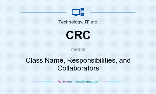 What does CRC mean? It stands for Class Name, Responsibilities, and Collaborators