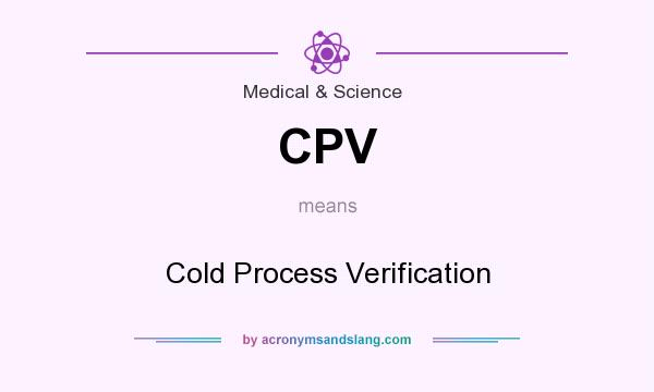 What does CPV mean? It stands for Cold Process Verification